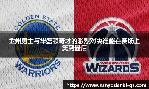 金州勇士与华盛顿奇才的激烈对决谁能在赛场上笑到最后