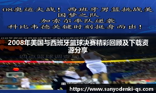 2008年美国与西班牙篮球决赛精彩回顾及下载资源分享