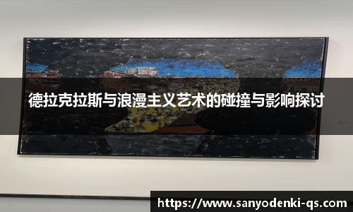 德拉克拉斯与浪漫主义艺术的碰撞与影响探讨