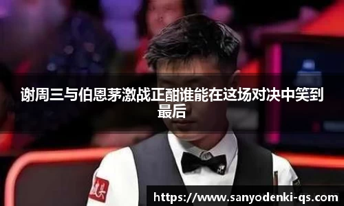 谢周三与伯恩茅激战正酣谁能在这场对决中笑到最后